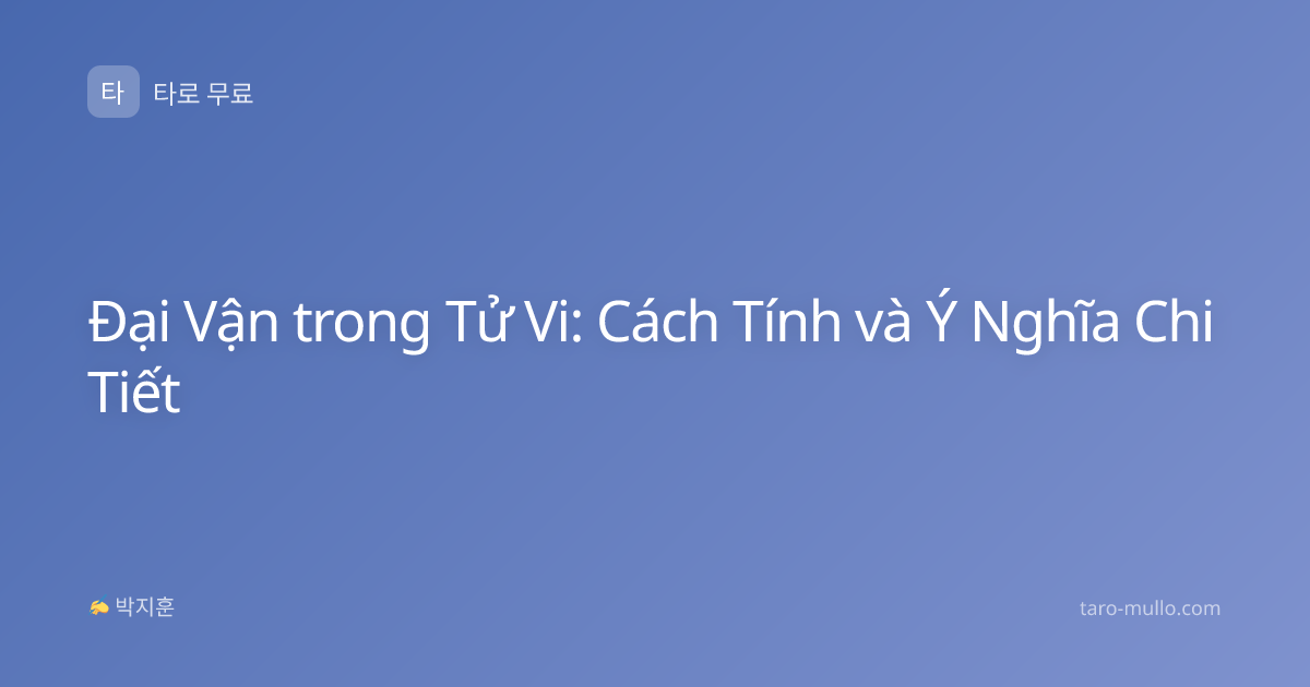 Đại Vận trong Tử Vi: Cách Tính và Ý Nghĩa Chi Tiết