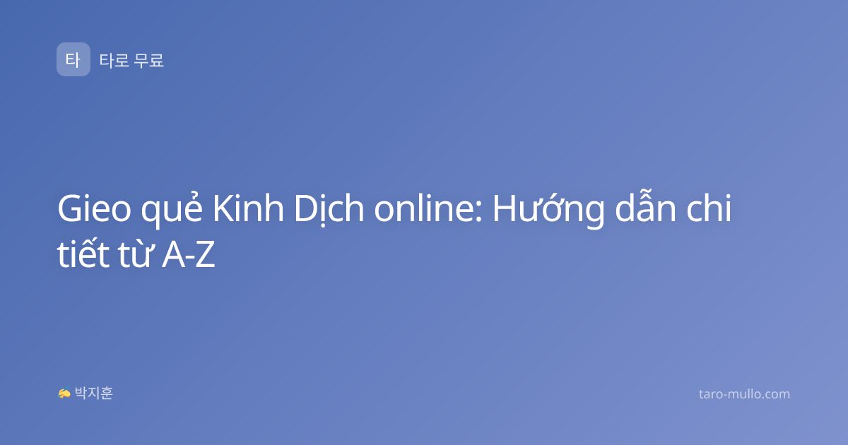 Gieo quẻ Kinh Dịch online: Hướng dẫn chi tiết từ A-Z