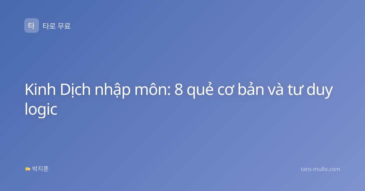 Kinh Dịch nhập môn: 8 quẻ cơ bản và tư duy logic