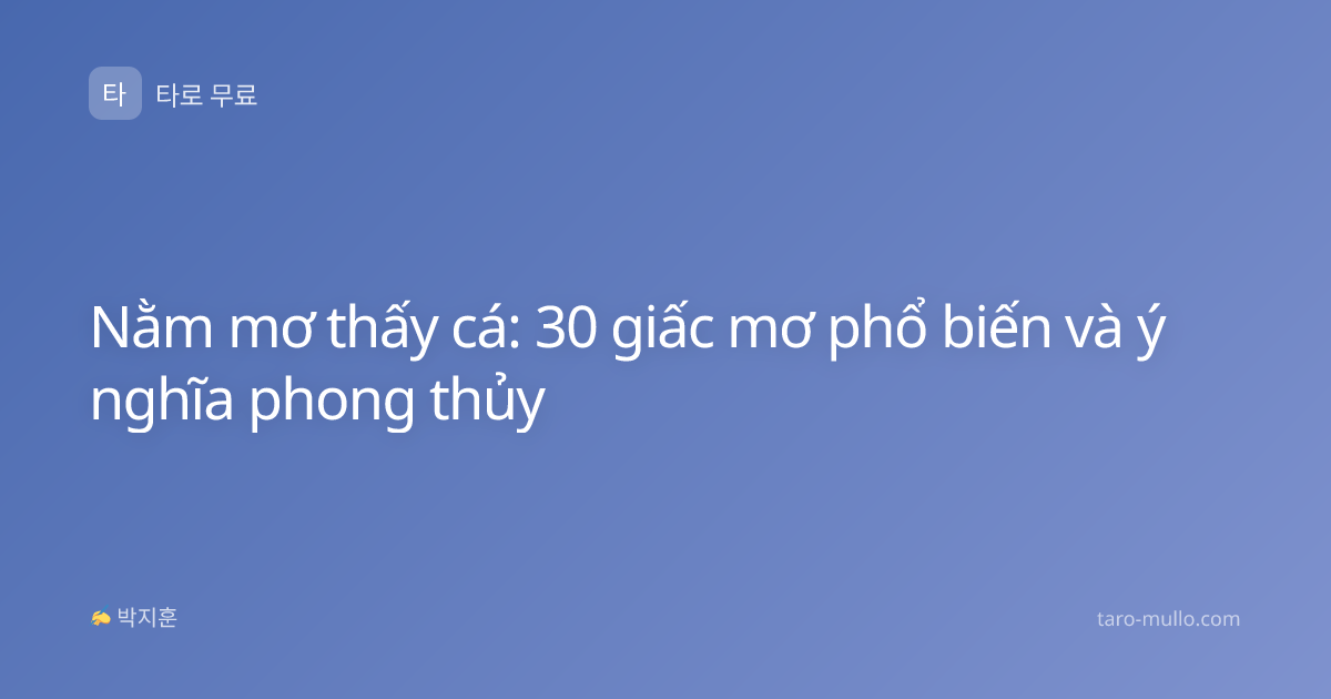 Nằm mơ thấy cá: 30 giấc mơ phổ biến và ý nghĩa phong thủy
