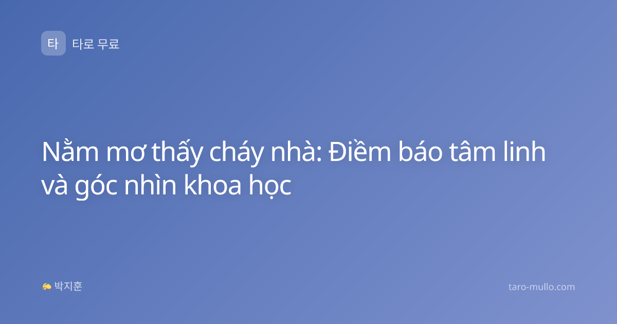 Nằm mơ thấy cháy nhà: Điềm báo tâm linh và góc nhìn khoa học