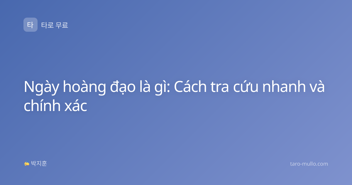 Ngày hoàng đạo là gì: Cách tra cứu nhanh và chính xác