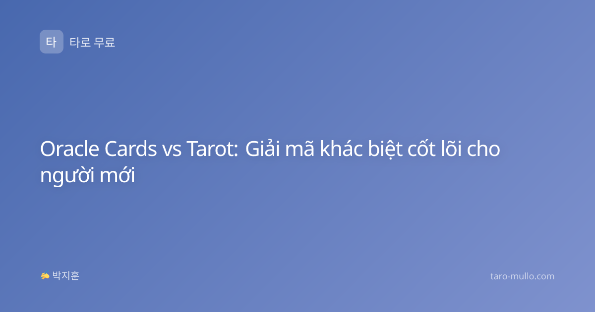 Oracle Cards vs Tarot: Giải mã khác biệt cốt lõi cho người mới