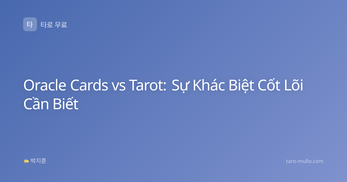 Oracle Cards vs Tarot: Sự Khác Biệt Cốt Lõi Cần Biết