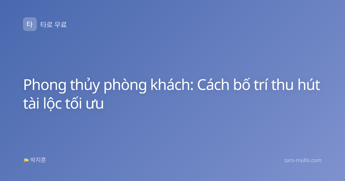 Phong thủy phòng khách: Cách bố trí thu hút tài lộc tối ưu