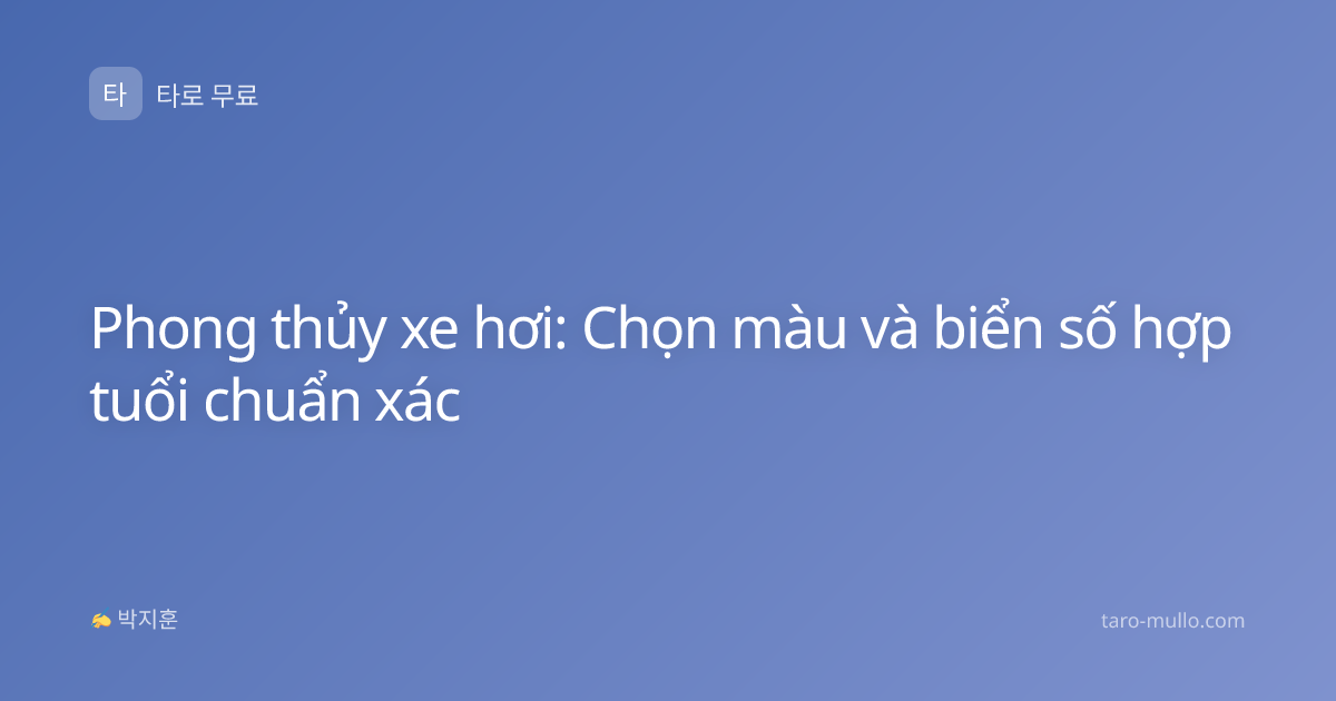 Phong thủy xe hơi: Chọn màu và biển số hợp tuổi chuẩn xác