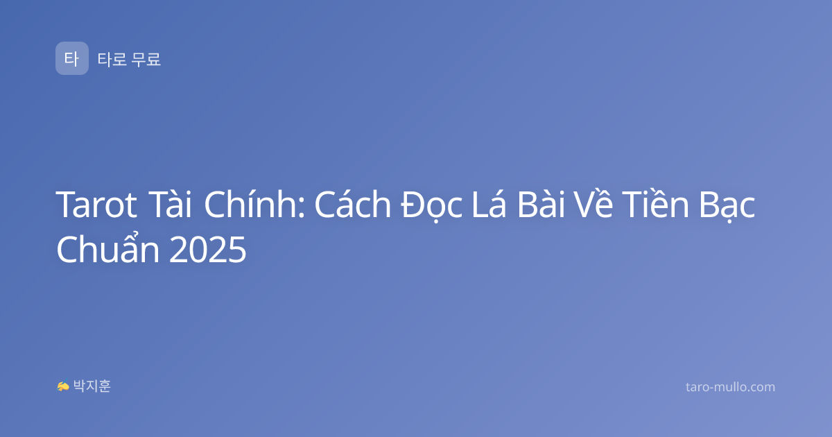 Tarot Tài Chính: Cách Đọc Lá Bài Về Tiền Bạc Chuẩn 2025