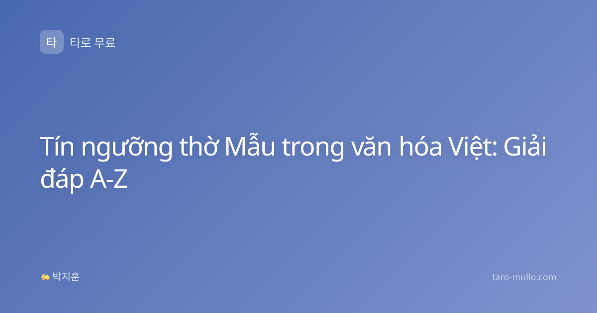 Tín ngưỡng thờ Mẫu trong văn hóa Việt: Giải đáp A-Z