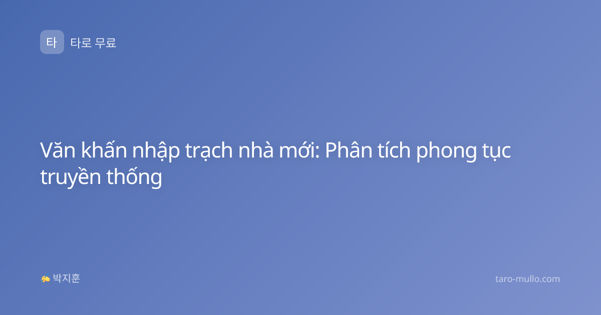 Văn khấn nhập trạch nhà mới: Phân tích phong tục truyền thống