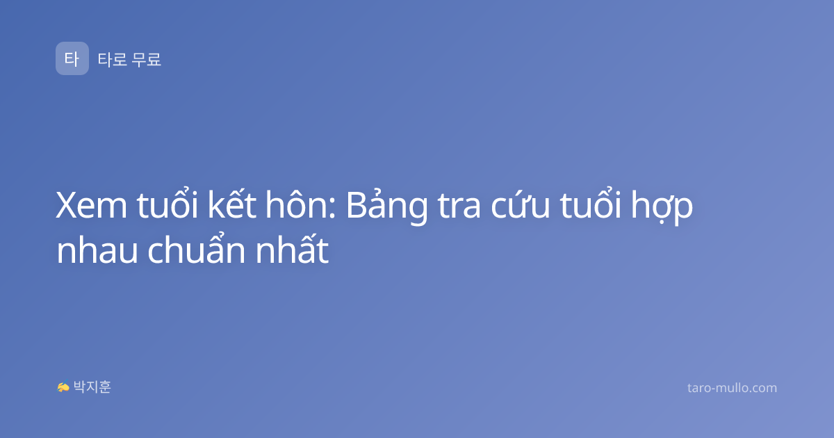 Xem tuổi kết hôn: Bảng tra cứu tuổi hợp nhau chuẩn nhất